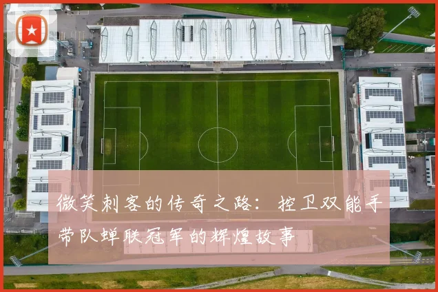 微笑刺客的传奇之路：控卫双能手带队蝉联冠军的辉煌故事