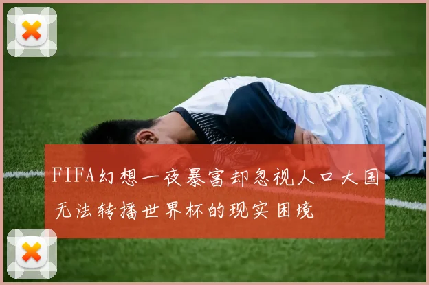 FIFA幻想一夜暴富却忽视人口大国无法转播世界杯的现实困境