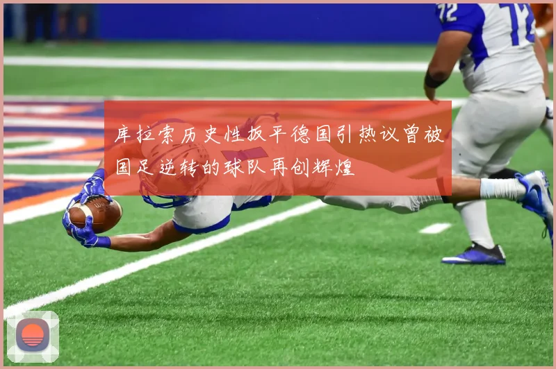 库拉索历史性扳平德国引热议曾被国足逆转的球队再创辉煌