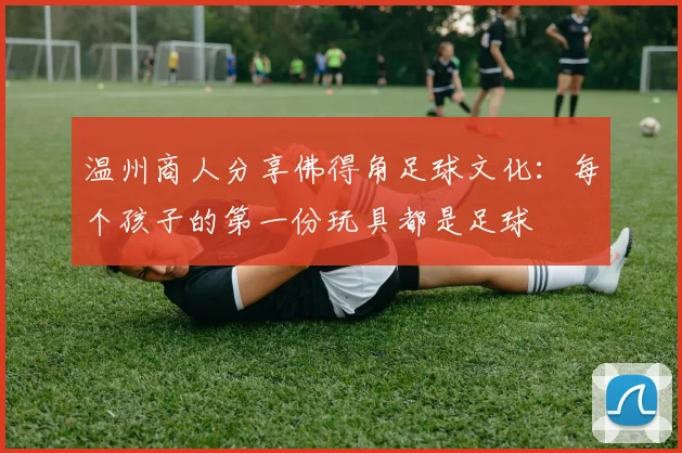 温州商人分享佛得角足球文化：每个孩子的第一份玩具都是足球